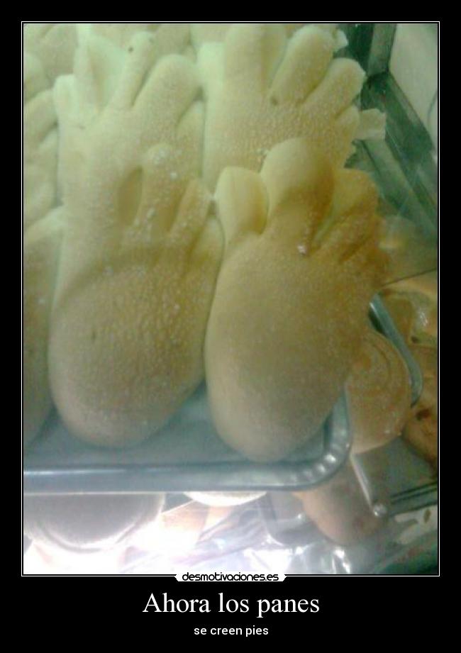 Ahora los panes - se creen pies
