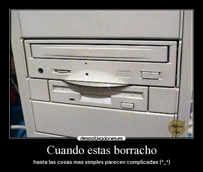 Cuando estas borracho - hasta las cosas mas simples parecen complicadas (^_^)