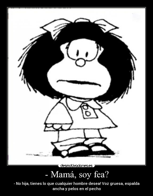 - Mamá, soy fea? -