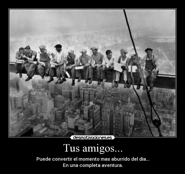 Tus amigos... -