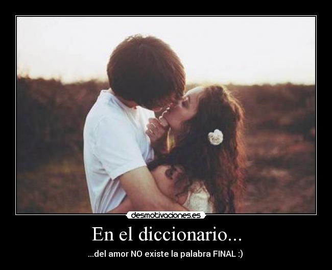 En el diccionario... - ...del amor NO existe la palabra FINAL :)