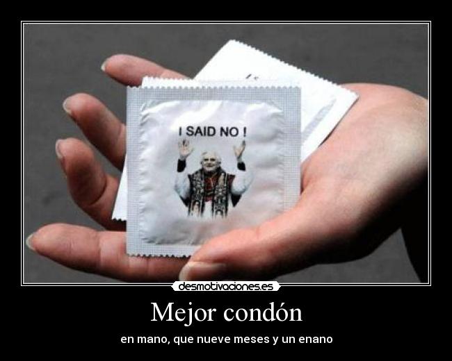 Mejor condón - en mano, que nueve meses y un enano