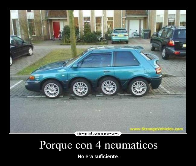 Porque con 4 neumaticos - No era suficiente.
