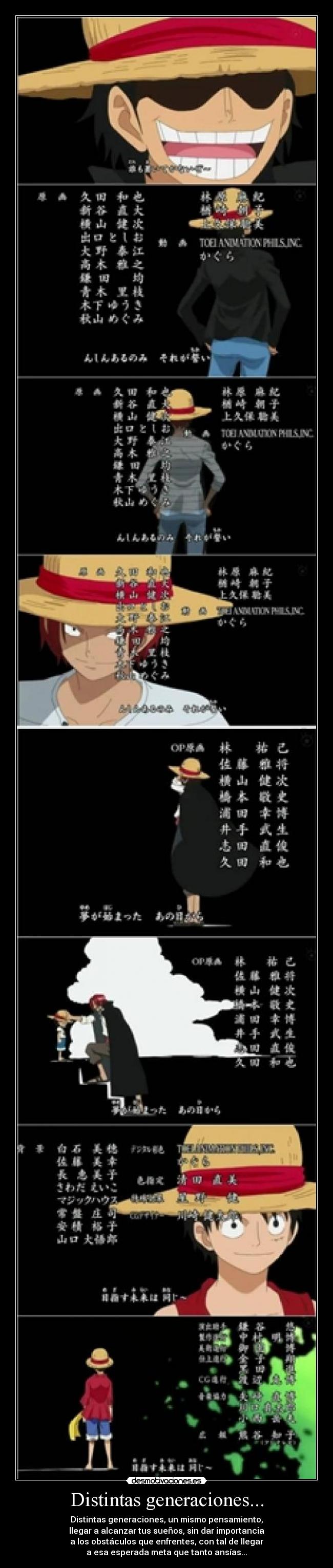 Distintas generaciones... - Distintas generaciones, un mismo pensamiento,
llegar a alcanzar tus sueños, sin dar importancia
a los obstáculos que enfrentes, con tal de llegar
a esa esperada meta que tanto ansías...