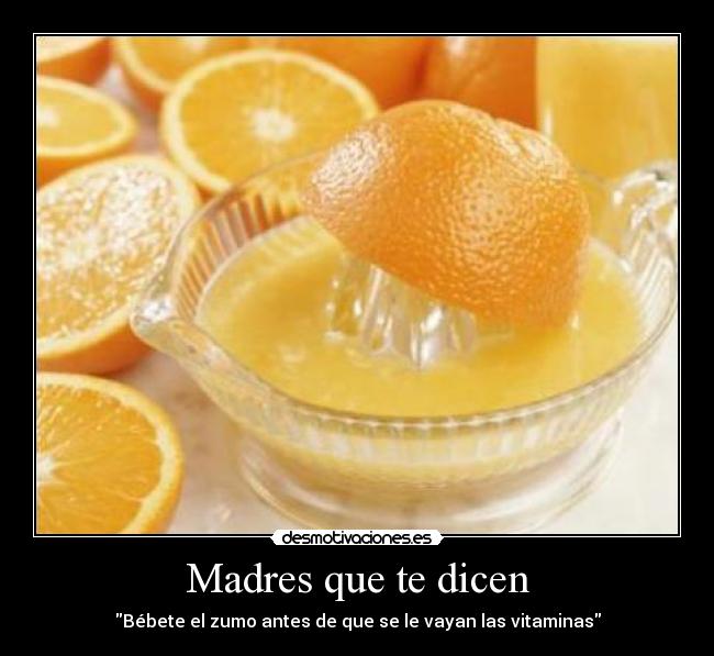 Madres que te dicen - Bébete el zumo antes de que se le vayan las vitaminas