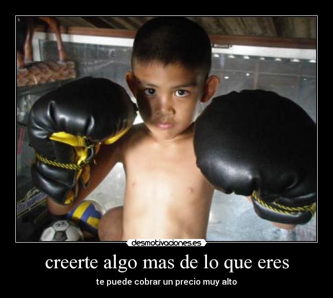 creerte algo mas de lo que eres - te puede cobrar un precio muy alto