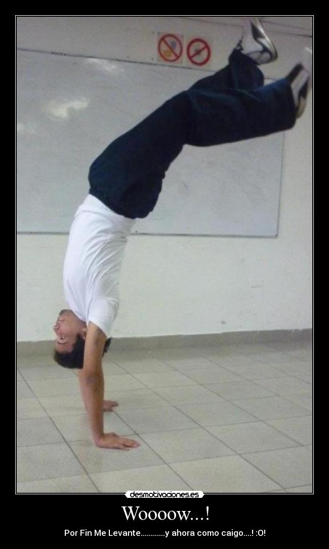 Woooow...! - Por Fin Me Levante............y ahora como caigo....! :O!