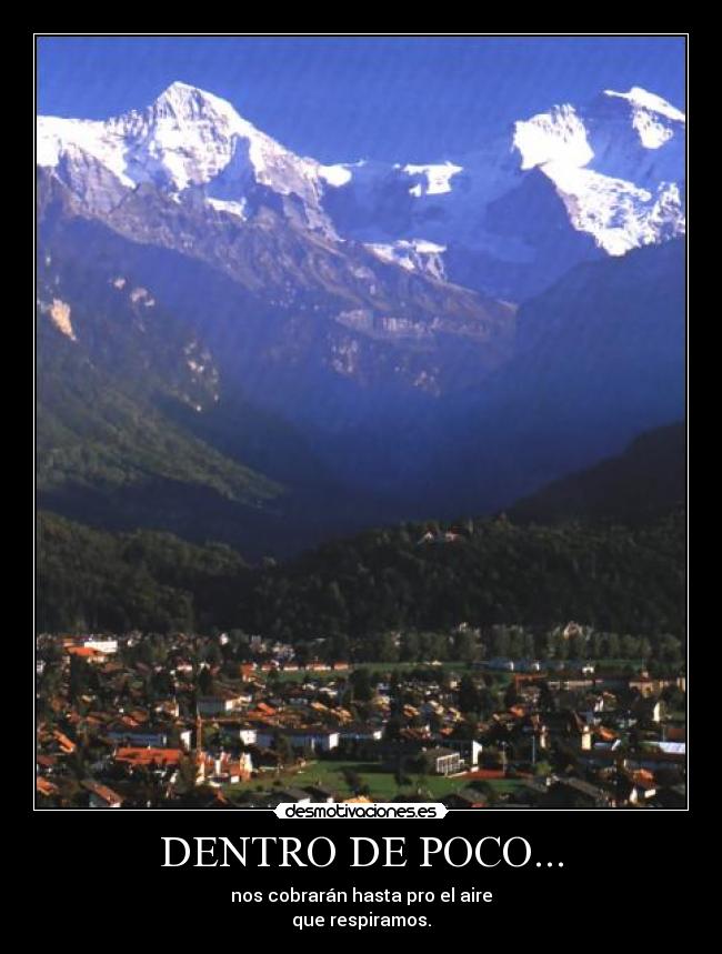 DENTRO DE POCO... - nos cobrarán hasta pro el aire
que respiramos.