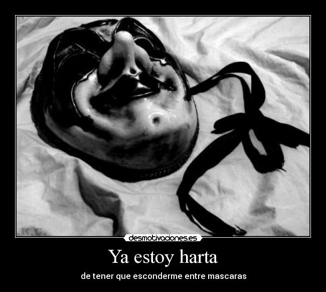 Ya estoy harta - de tener que esconderme entre mascaras
