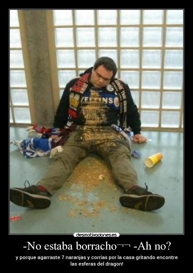 -No estaba borracho¬¬ -Ah no? - 
