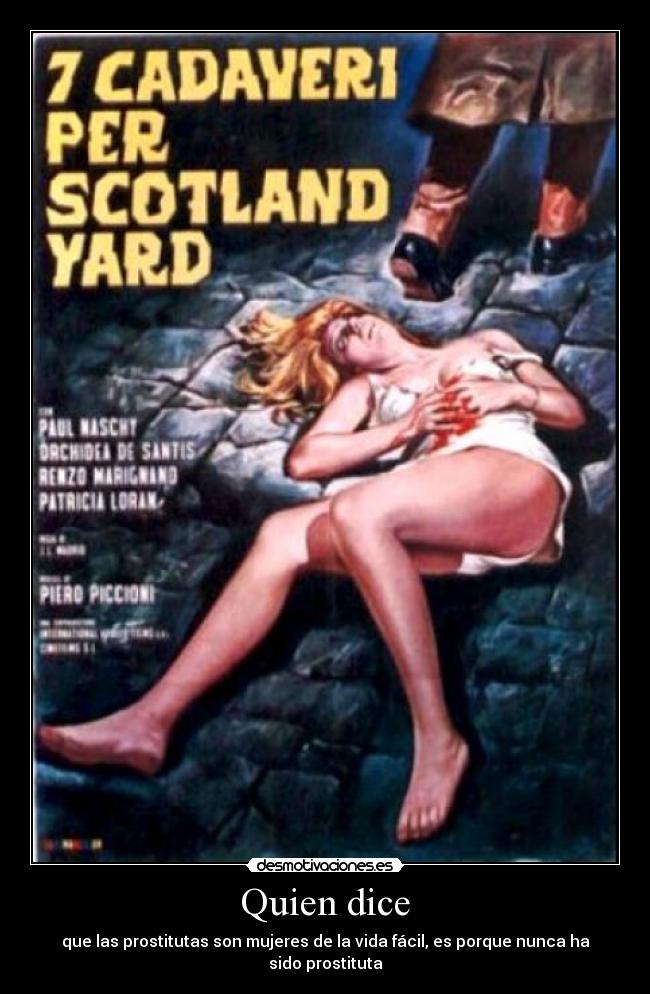Quien dice - que las prostitutas son mujeres de la vida fácil, es porque nunca ha sido prostituta