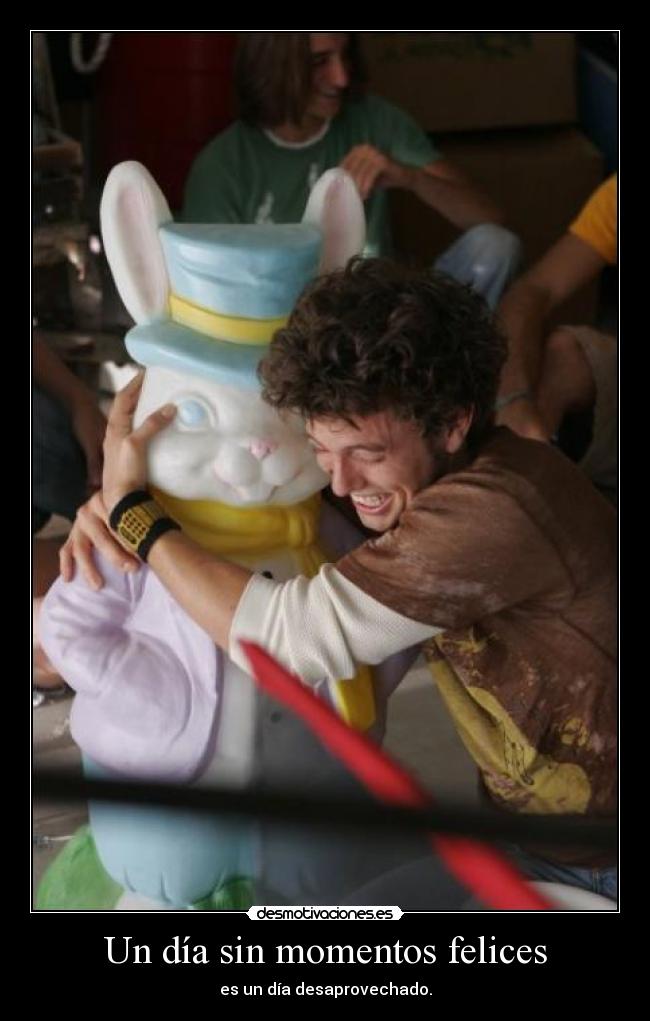 Un día sin momentos felices - es un día desaprovechado.