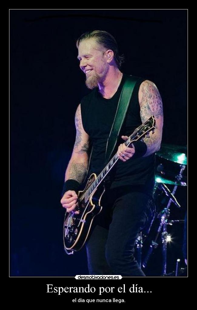 Esperando por el día... - el día que nunca llega.