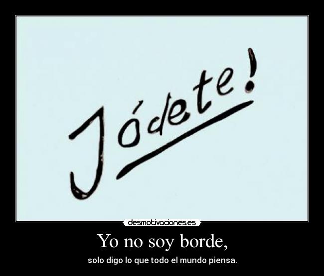 Yo no soy borde, -