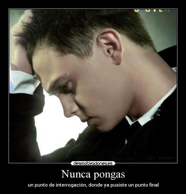 Nunca pongas - un punto de interrogación, donde ya pusiste un punto final