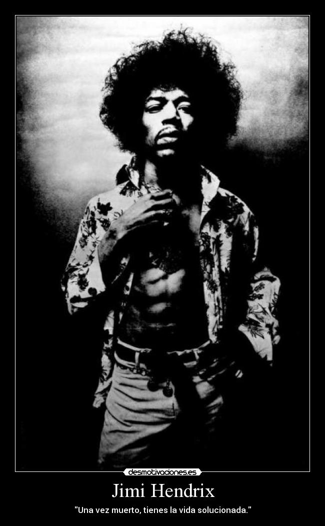 Jimi Hendrix - Una vez muerto, tienes la vida solucionada.