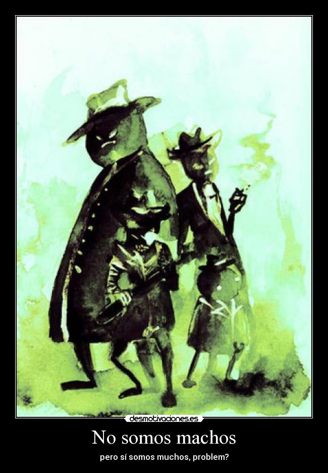 No somos machos - pero sí somos muchos, problem?