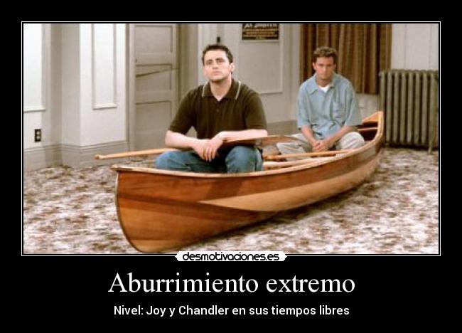 Aburrimiento extremo - Nivel: Joy y Chandler en sus tiempos libres