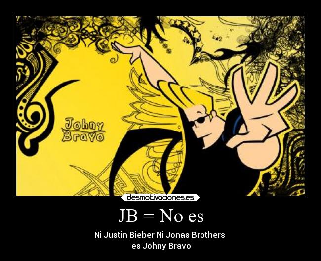 JB = No es - Ni Justin Bieber Ni Jonas Brothers
es Johny Bravo