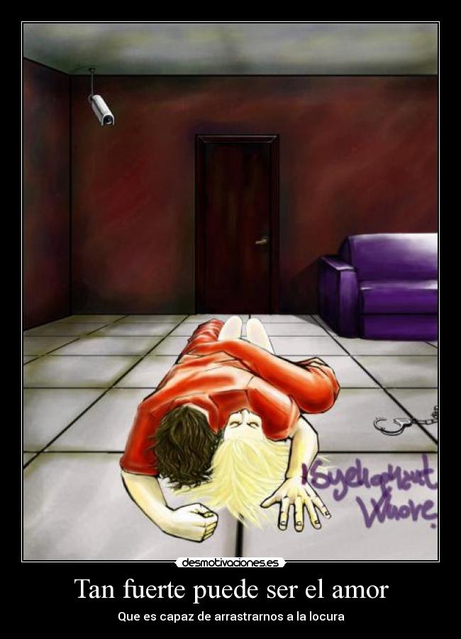 Tan fuerte puede ser el amor - Que es capaz de arrastrarnos a la locura
