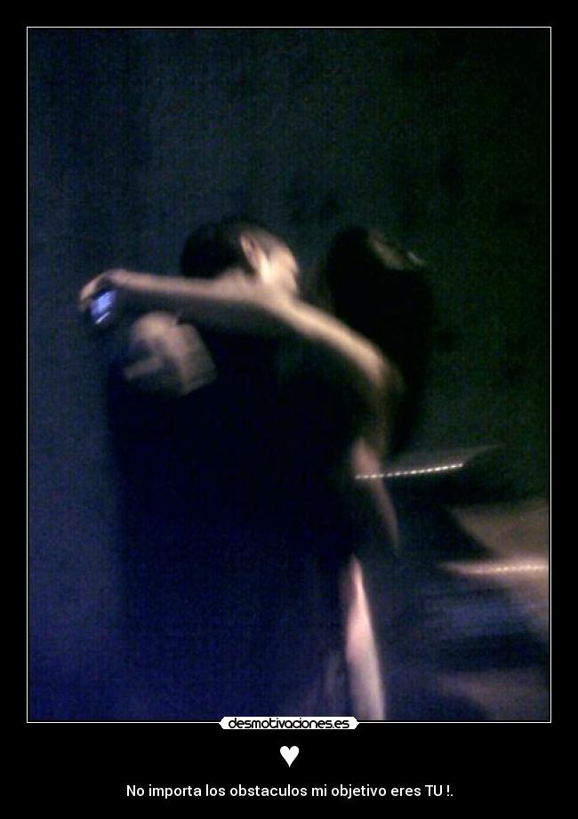 ♥ - No importa los obstaculos mi objetivo eres TU !.