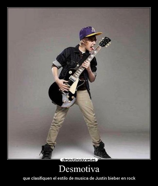 Desmotiva - que clasifiquen el estilo de musica de Justin bieber en rock