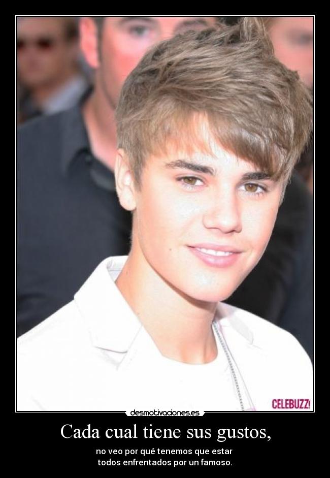 Cada cual tiene sus gustos, - no veo por qué tenemos que estar 
todos enfrentados por un famoso.