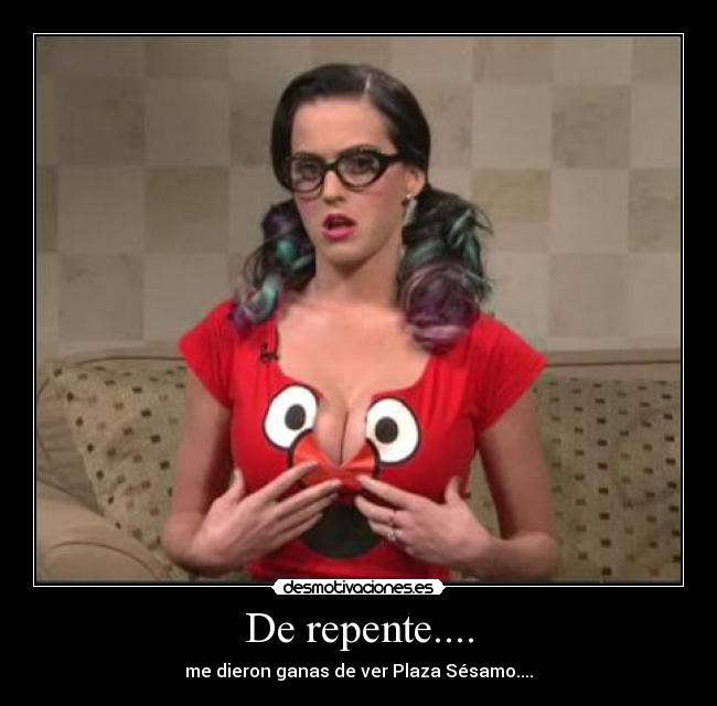De repente.... -
