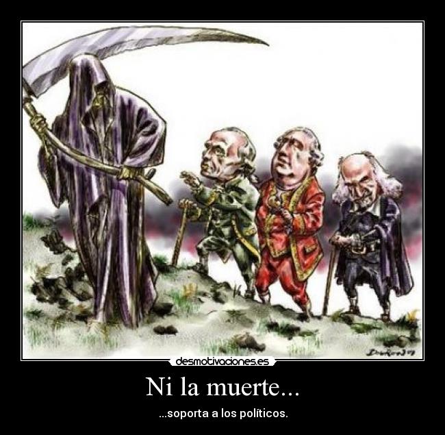 Ni la muerte... - ...soporta a los políticos.