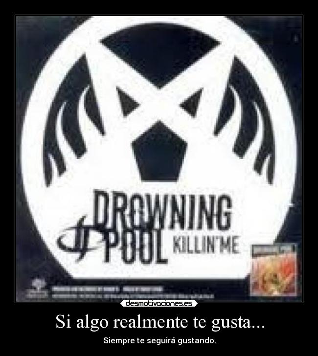 Si algo realmente te gusta... - Siempre te seguirá gustando.