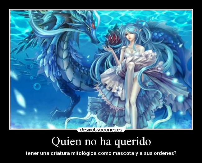 Quien no ha querido - tener una criatura mitológica como mascota y a sus ordenes?