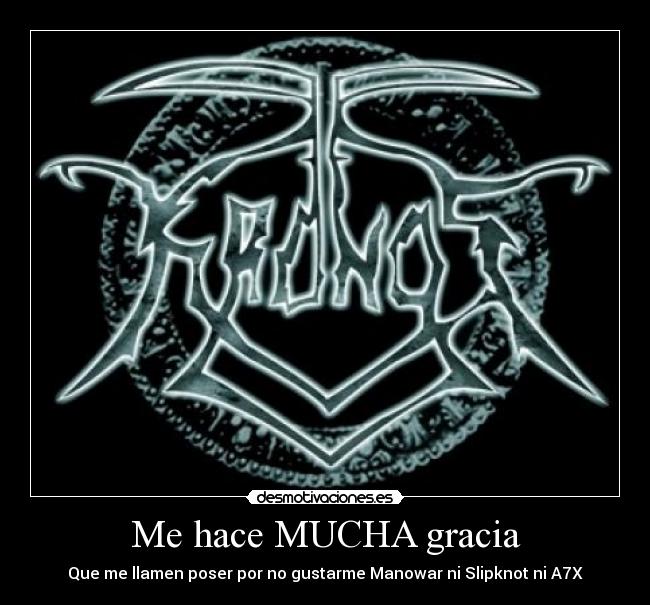 Me hace MUCHA gracia - Que me llamen poser por no gustarme Manowar ni Slipknot ni A7X