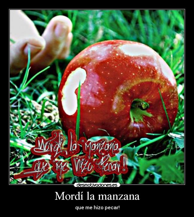 Mordí la manzana - que me hizo pecar!