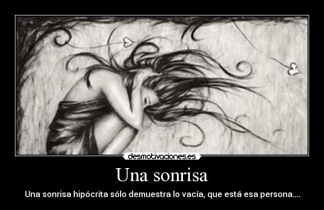 Una sonrisa - Una sonrisa hipócrita sólo demuestra lo vacía, que está esa persona....