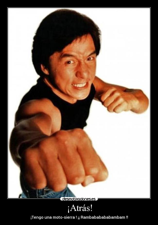 ¡Atrás! - ¡Tengo una moto-sierra ! ¡¡ Rambababababambam !!
