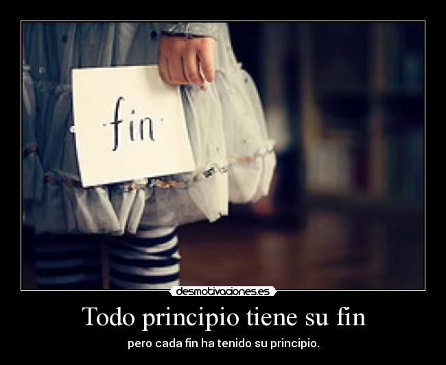 Todo principio tiene su fin - pero cada fin ha tenido su principio.