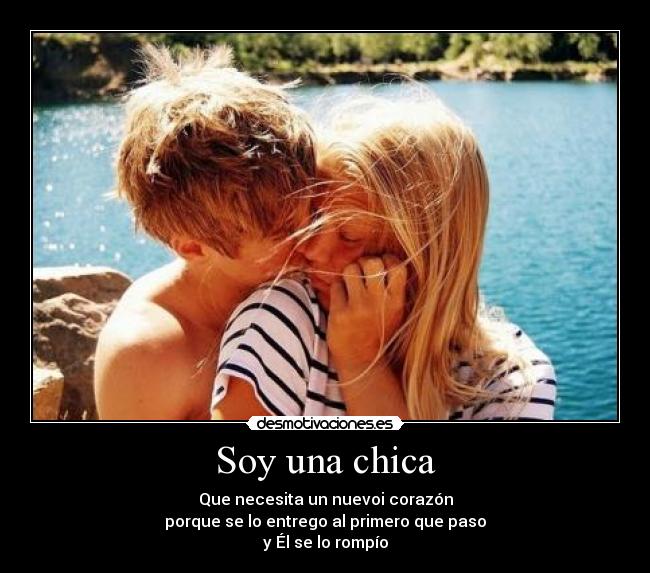 Soy una chica - Que necesita un nuevoi corazón
porque se lo entrego al primero que paso
y Él se lo rompío