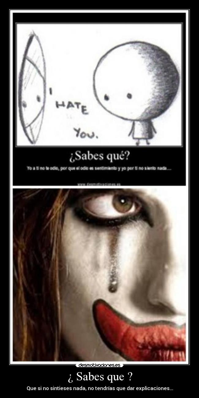¿ Sabes que ? - Que si no sintieses nada, no tendrías que dar explicaciones...