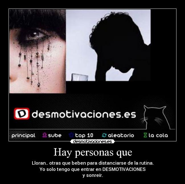 Hay personas que - Lloran.. otras que beben para distanciarse de la rutina.
Yo solo tengo que entrar en DESMOTIVACIONES
y sonreír.