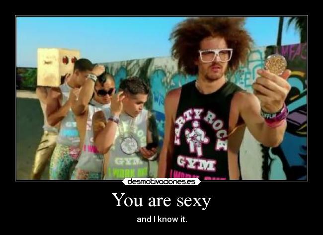 You are sexy - and I know it.