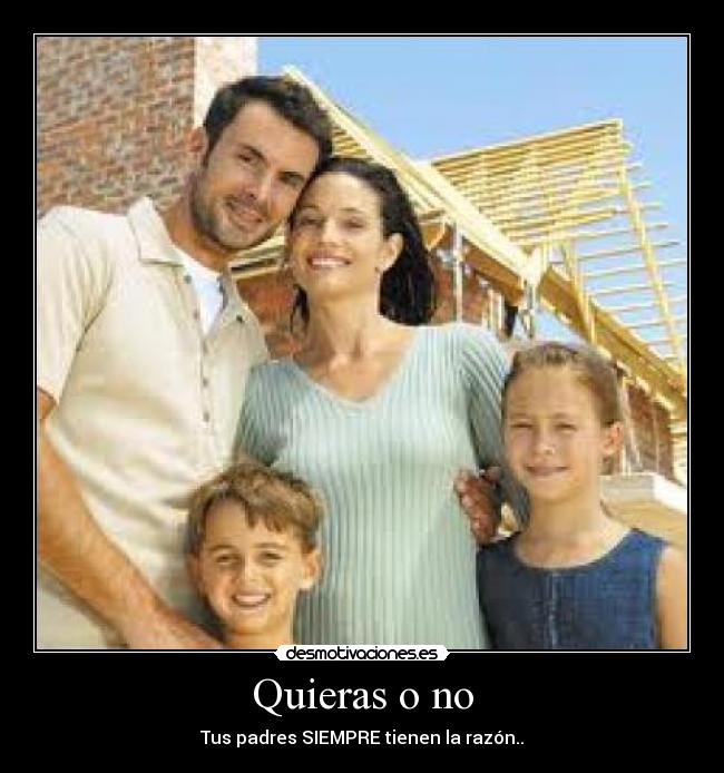 Quieras o no - Tus padres SIEMPRE tienen la razón..