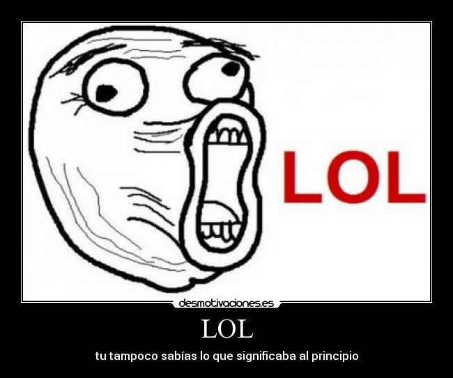 LOL - tu tampoco sabías lo que significaba al principio