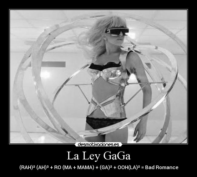 La Ley GaGa - (RAH)² (AH)³ + RO (MA + MAMA) + (GA)² + OOH(LA)² = Bad Romance
