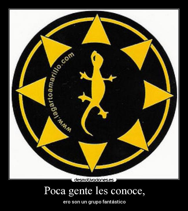 Poca gente les conoce, -