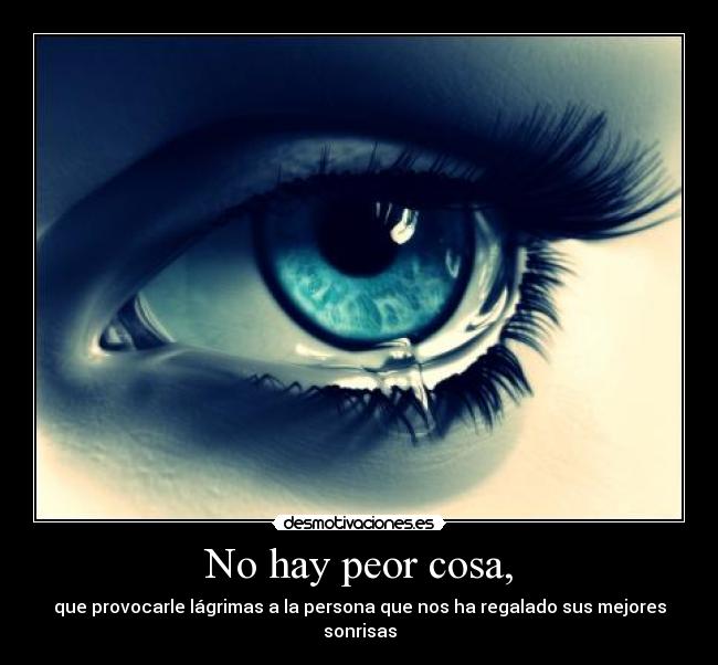 No hay peor cosa, -
