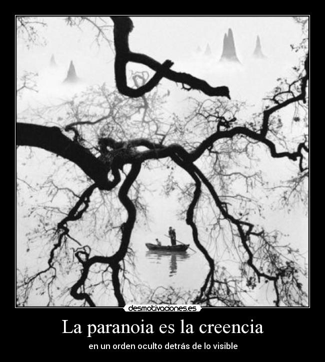 La paranoia es la creencia - en un orden oculto detrás de lo visible