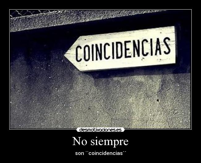 No siempre - son ``coincidencias´´