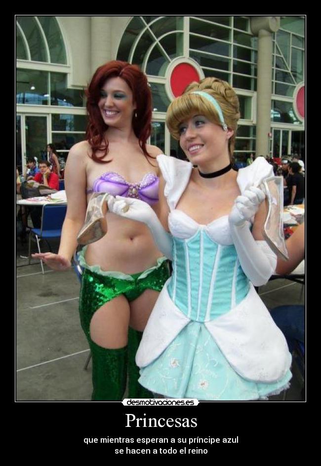 Princesas - que mientras esperan a su príncipe azul
se hacen a todo el reino