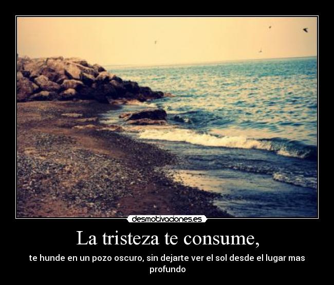 La tristeza te consume, - 