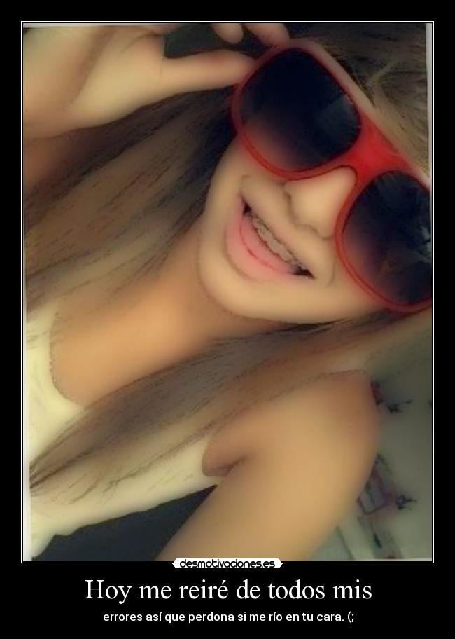 Hoy me reiré de todos mis -